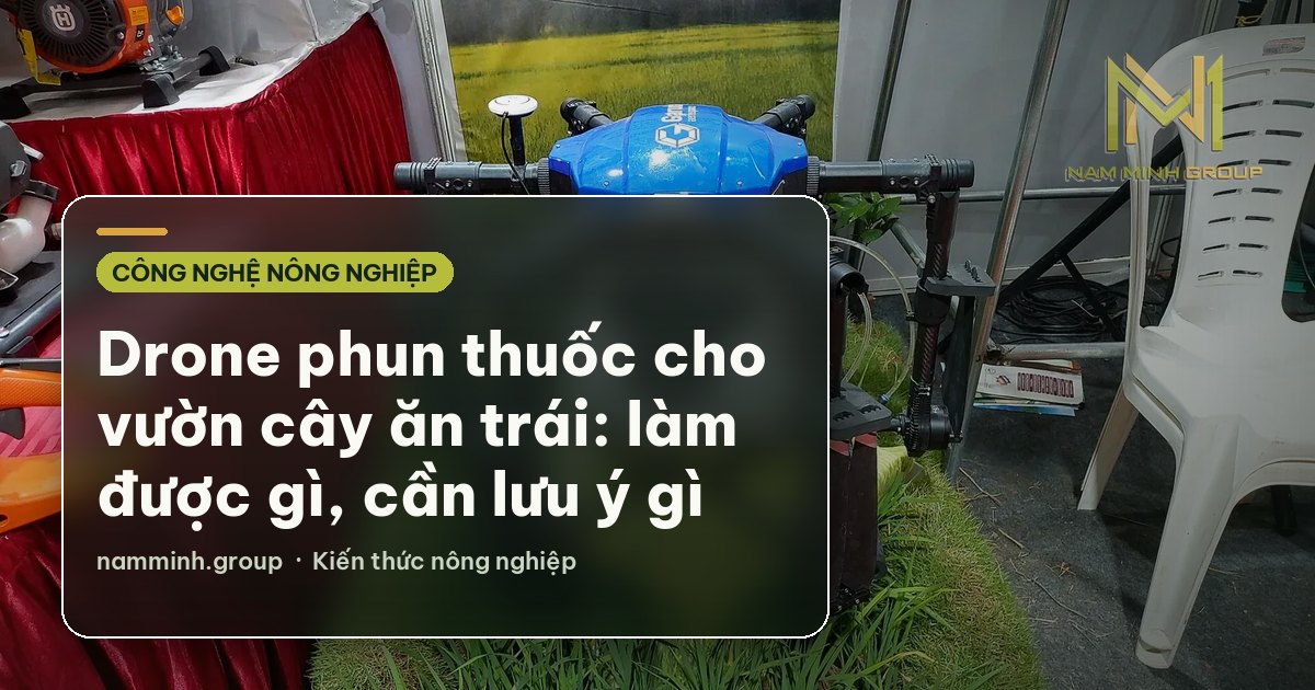 Drone phun thuốc cho vườn cây ăn trái: làm được gì, cần lưu ý gì